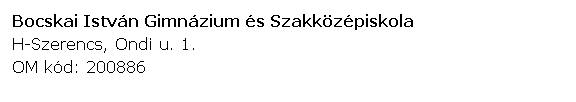 Szvegdoboz: Bocskai Istvn Gimnzium s Szakkzpiskola
H-Szerencs, Ondi u. 1.
OM kd: 200886
